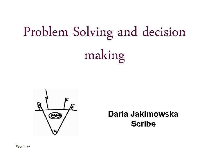 Problem Solving and decision making Daria Jakimowska Scribe N 5 -347 -11 -1 