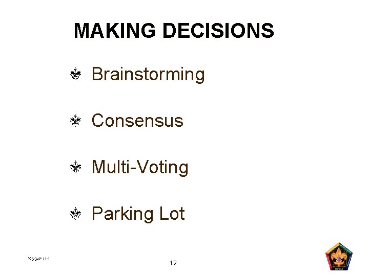 MAKING DECISIONS Brainstorming Consensus Multi-Voting Parking Lot N 5 -347 -11 -1 12 