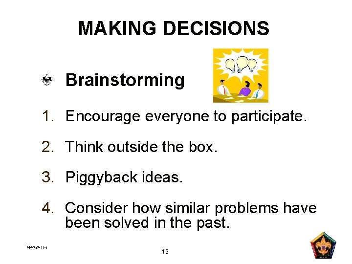 MAKING DECISIONS Brainstorming 1. Encourage everyone to participate. 2. Think outside the box. 3.