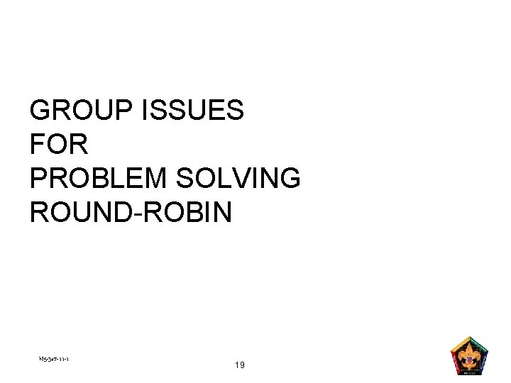 GROUP ISSUES FOR PROBLEM SOLVING ROUND-ROBIN N 5 -347 -11 -1 19 
