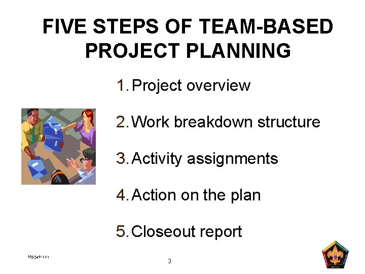 FIVE STEPS OF TEAM-BASED PROJECT PLANNING 1. Project overview 2. Work breakdown structure 3.