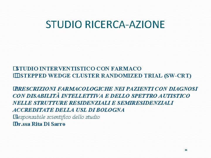 STUDIO RICERCA-AZIONE �STUDIO INTERVENTISTICO CON FARMACO � �STEPPED WEDGE CLUSTER RANDOMIZED TRIAL (SW-CRT) �