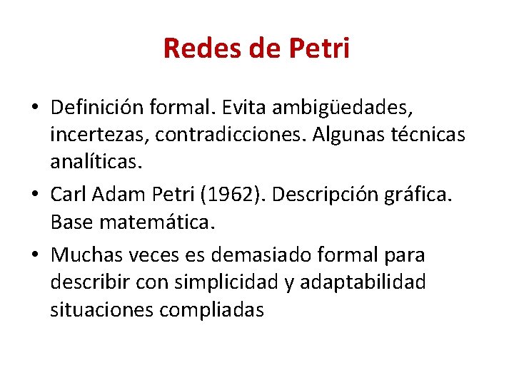 Redes de Petri • Definición formal. Evita ambigüedades, incertezas, contradicciones. Algunas técnicas analíticas. •