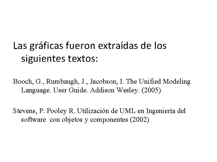 Las gráficas fueron extraídas de los siguientes textos: Booch, G. , Rumbaugh, J. ,