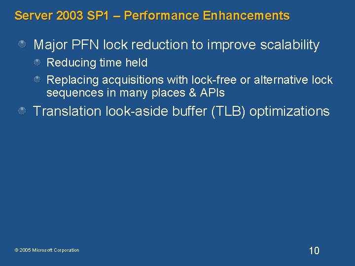 Server 2003 SP 1 – Performance Enhancements Major PFN lock reduction to improve scalability Server 2003 SP 1 – Performance Enhancements Major PFN lock reduction to improve scalability