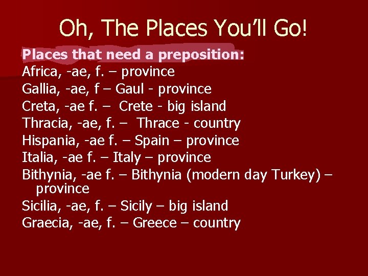 Oh, The Places You’ll Go! Places that need a preposition: Africa, -ae, f. –