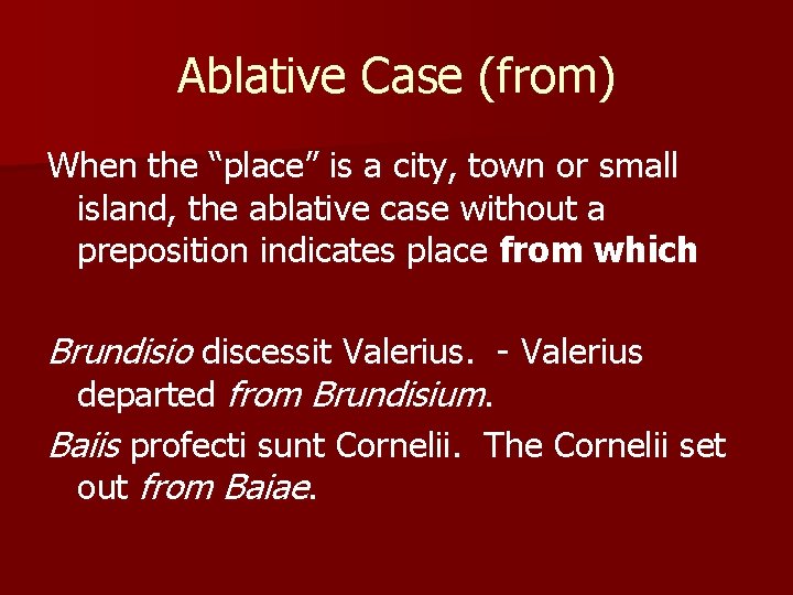 Ablative Case (from) When the “place” is a city, town or small island, the
