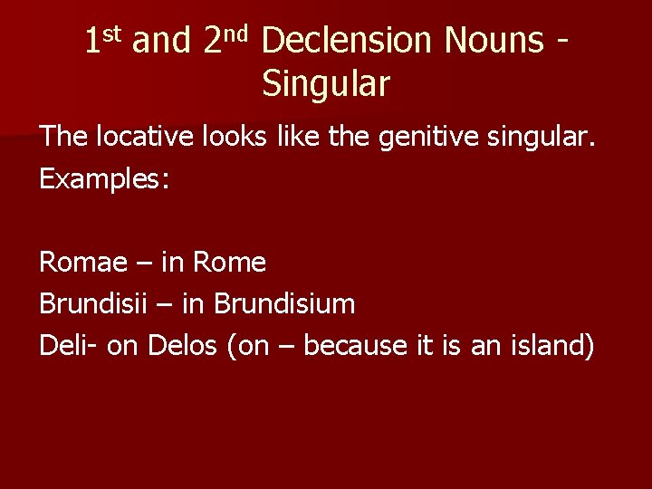 1 st and 2 nd Declension Nouns Singular The locative looks like the genitive