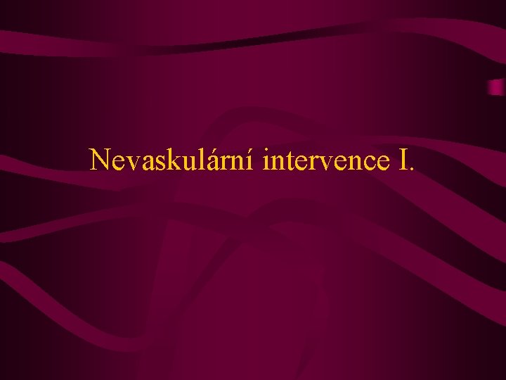 Nevaskulární intervence I. 