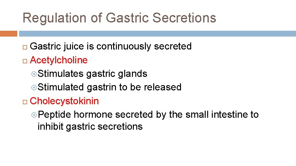 Regulation of Gastric Secretions Gastric juice is continuously secreted Acetylcholine Stimulates gastric glands Stimulated