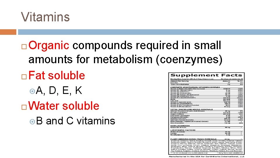 Vitamins Organic compounds required in small amounts for metabolism (coenzymes) Fat soluble A, D,