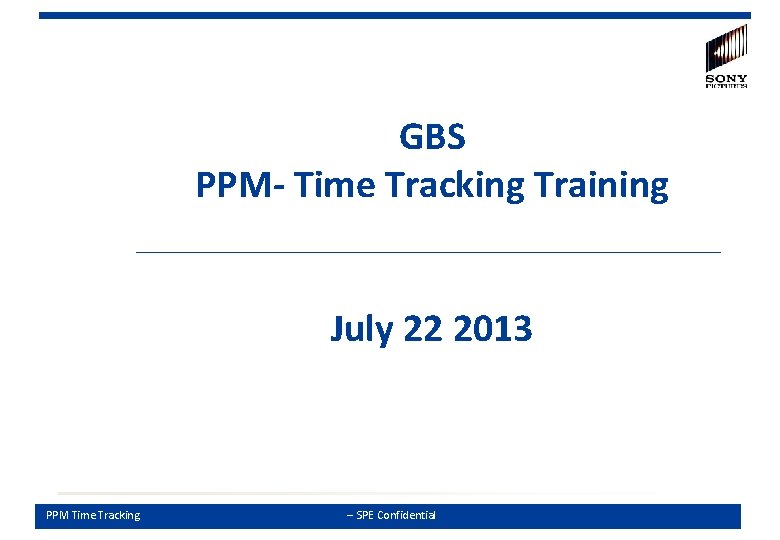 GBS PPM- Time Tracking Training July 22 2013 PPM Time Tracking -- SPE Confidential