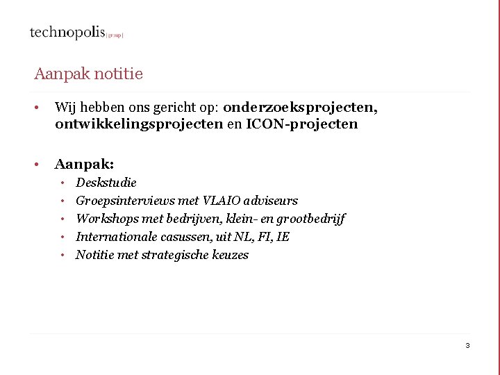 Aanpak notitie • Wij hebben ons gericht op: onderzoeksprojecten, ontwikkelingsprojecten en ICON-projecten • Aanpak: