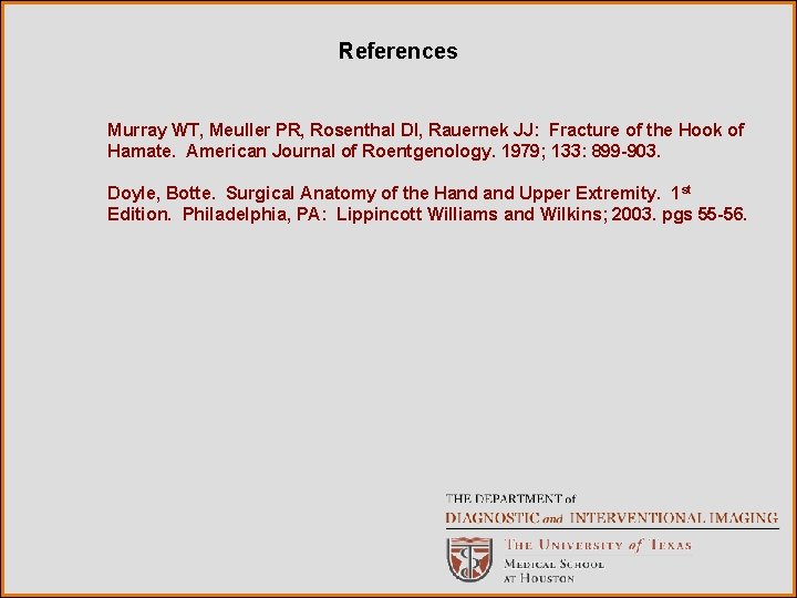 References Murray WT, Meuller PR, Rosenthal DI, Rauernek JJ: Fracture of the Hook of