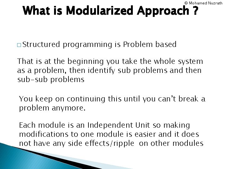 © Mohamed Nuzrath What is Modularized Approach ? � Structured programming is Problem based