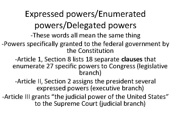 Expressed powers/Enumerated powers/Delegated powers -These words all mean the same thing -Powers specifically granted