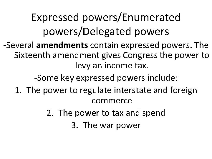 Expressed powers/Enumerated powers/Delegated powers -Several amendments contain expressed powers. The Sixteenth amendment gives Congress