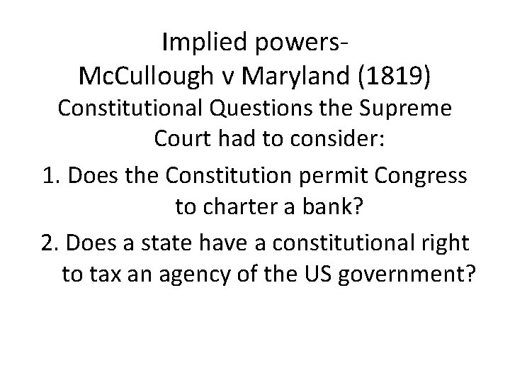 Implied powers. Mc. Cullough v Maryland (1819) Constitutional Questions the Supreme Court had to