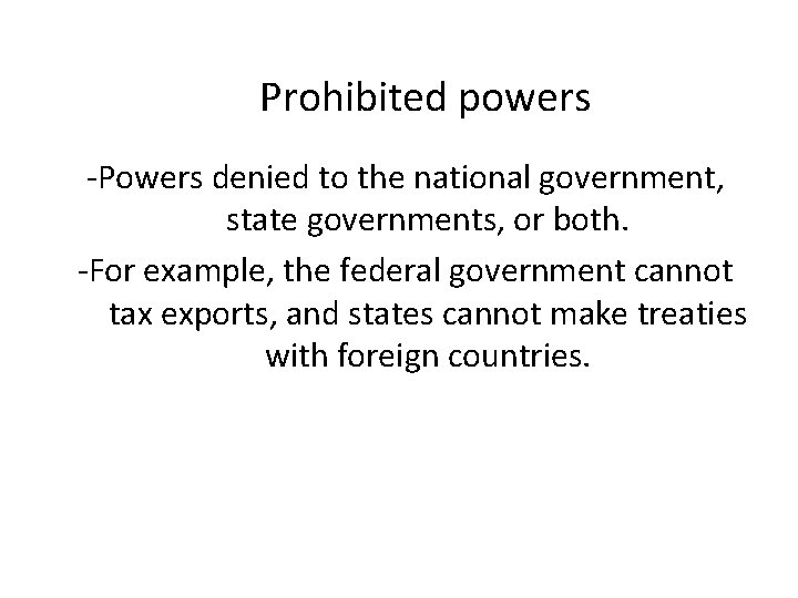 Prohibited powers -Powers denied to the national government, state governments, or both. -For example,