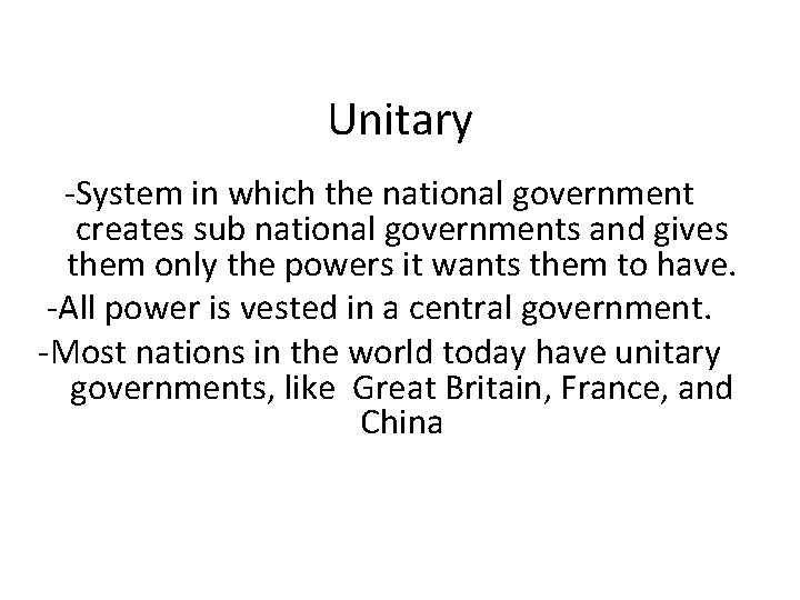 Unitary -System in which the national government creates sub national governments and gives them