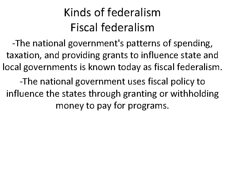 Kinds of federalism Fiscal federalism -The national government's patterns of spending, taxation, and providing