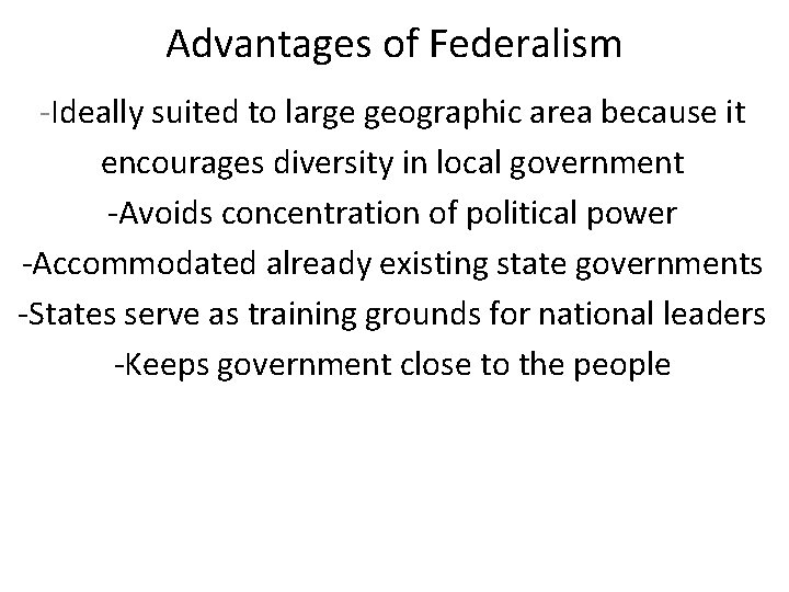 Advantages of Federalism -Ideally suited to large geographic area because it encourages diversity in