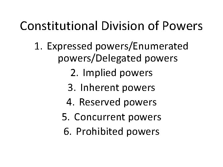 Constitutional Division of Powers 1. Expressed powers/Enumerated powers/Delegated powers 2. Implied powers 3. Inherent