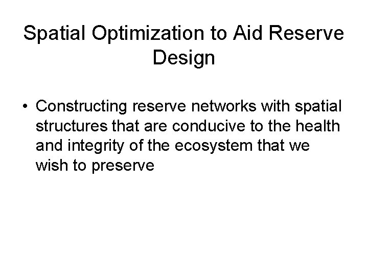 Spatial Optimization to Aid Reserve Design • Constructing reserve networks with spatial structures that Spatial Optimization to Aid Reserve Design • Constructing reserve networks with spatial structures that