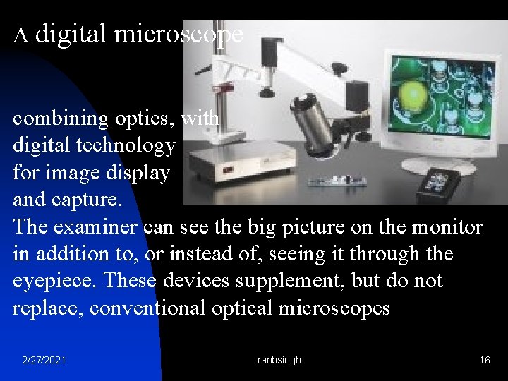 A digital microscope combining optics, with digital technology for image display and capture. The