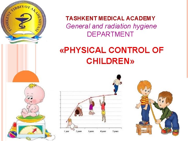 TASHKENT MEDICAL ACADEMY General and radiation hygiene DEPARTMENT «PHYSICAL CONTROL OF « CHILDREN» 