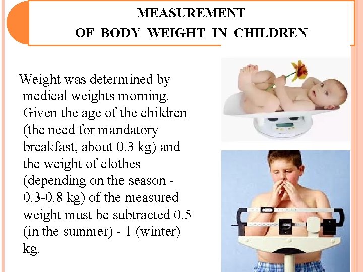 MEASUREMENT OF BODY WEIGHT IN CHILDREN Weight was determined by medical weights morning. Given