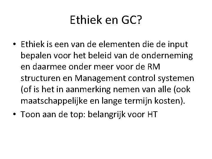 Ethiek en GC? • Ethiek is een van de elementen die de input bepalen