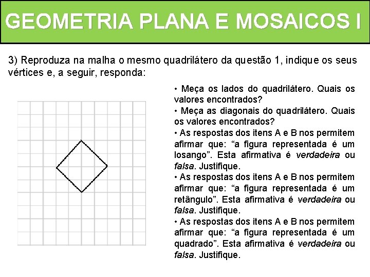 GEOMETRIA PLANA E MOSAICOS l 3) Reproduza na malha o mesmo quadrilátero da questão