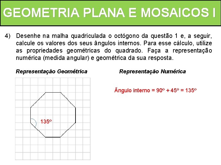 GEOMETRIA PLANA E MOSAICOS l 4) Desenhe na malha quadriculada o octógono da questão