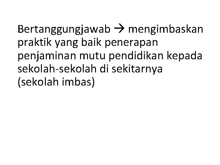 Bertanggungjawab mengimbaskan praktik yang baik penerapan penjaminan mutu pendidikan kepada sekolah-sekolah di sekitarnya (sekolah