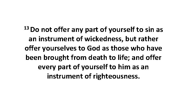 13 Do not offer any part of yourself to sin as an instrument of 13 Do not offer any part of yourself to sin as an instrument of