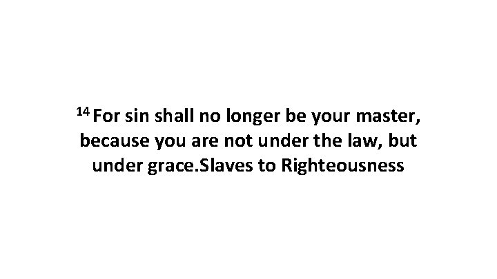 14 For sin shall no longer be your master, because you are not under 14 For sin shall no longer be your master, because you are not under