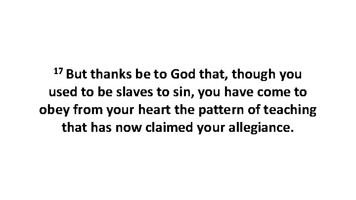 17 But thanks be to God that, though you used to be slaves to 17 But thanks be to God that, though you used to be slaves to