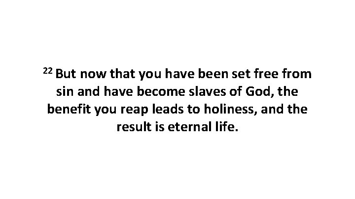 22 But now that you have been set free from sin and have become 22 But now that you have been set free from sin and have become