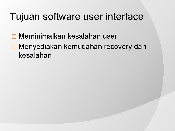 Tujuan software user interface � Meminimalkan kesalahan user � Menyediakan kemudahan recovery dari kesalahan