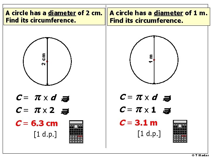 A circle has a diameter of 1 m. Find its circumference. C = 6.