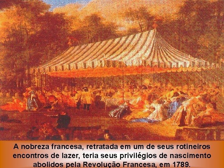 IDADE CONTEMPOR NEA A REVOLUÇÃO FRANCESA A nobreza francesa, retratada em um de seus