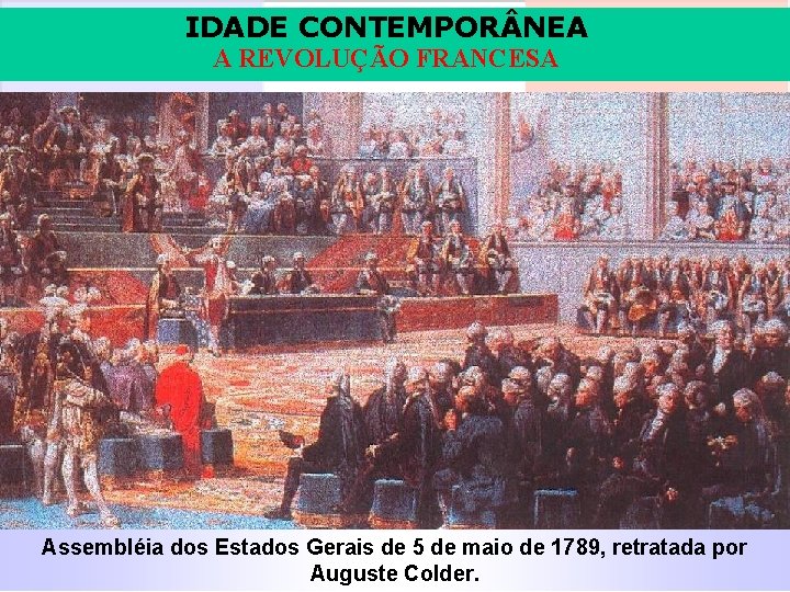 IDADE CONTEMPOR NEA A REVOLUÇÃO FRANCESA Assembléia dos Estados Gerais de 5 de maio