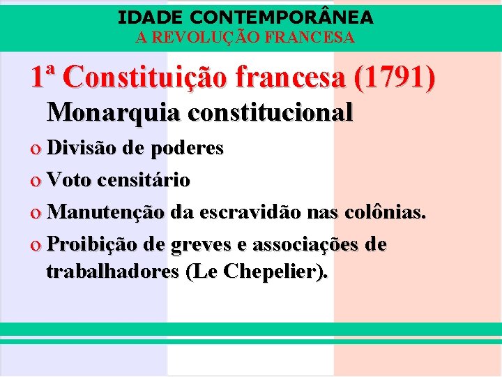 IDADE CONTEMPOR NEA A REVOLUÇÃO FRANCESA 1ª Constituição francesa (1791) Monarquia constitucional o Divisão