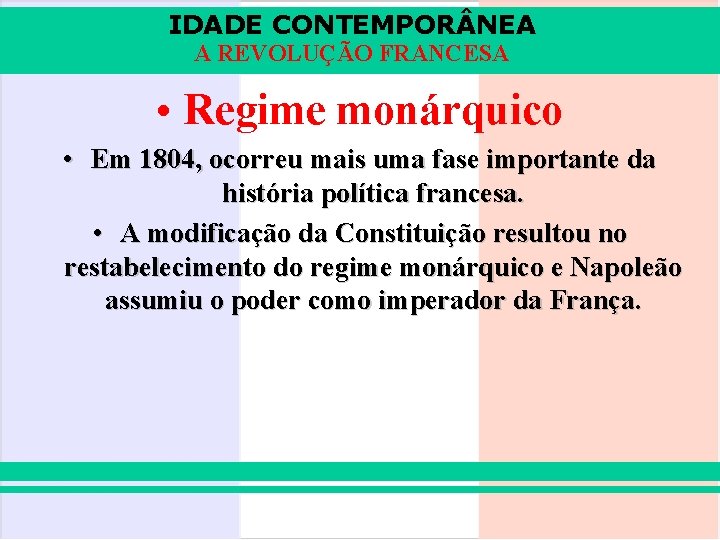 IDADE CONTEMPOR NEA A REVOLUÇÃO FRANCESA • Regime monárquico • Em 1804, ocorreu mais