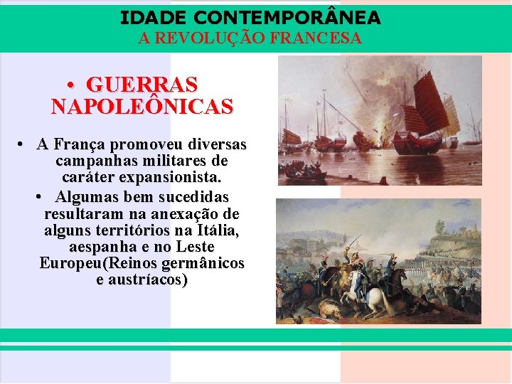 IDADE CONTEMPOR NEA A REVOLUÇÃO FRANCESA • GUERRAS NAPOLEÔNICAS • A França promoveu diversas