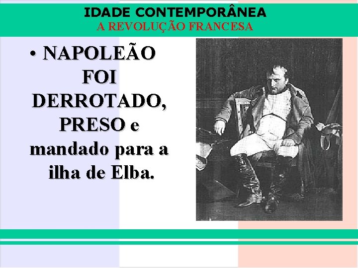 IDADE CONTEMPOR NEA A REVOLUÇÃO FRANCESA • NAPOLEÃO FOI DERROTADO, PRESO e mandado para