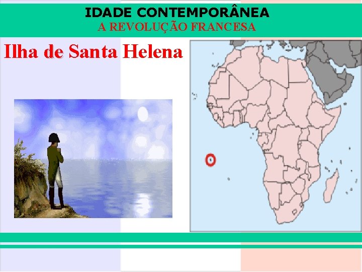 IDADE CONTEMPOR NEA A REVOLUÇÃO FRANCESA Ilha de Santa Helena 