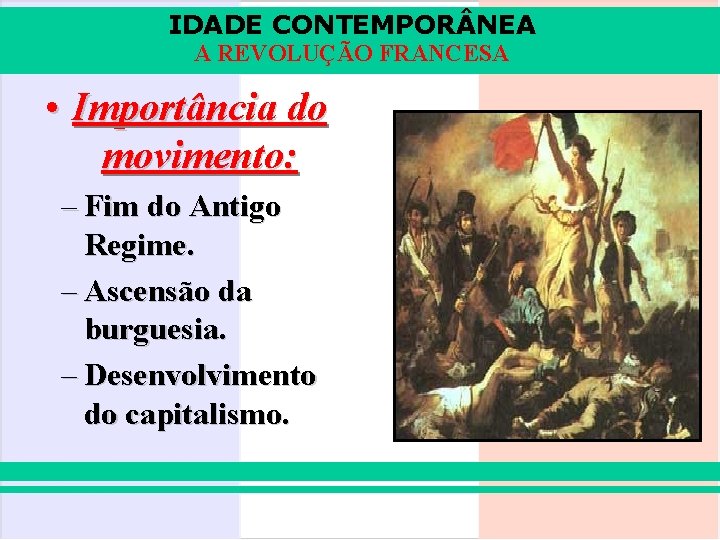 IDADE CONTEMPOR NEA A REVOLUÇÃO FRANCESA • Importância do movimento: – Fim do Antigo