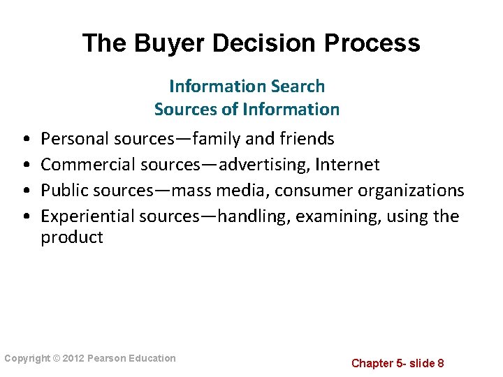 The Buyer Decision Process • • Information Search Sources of Information Personal sources—family and